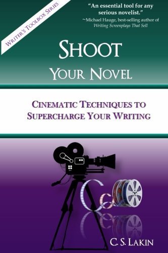 Shoot Your Novel: Cinematic Techniques to Supercharge Your Writing (Writer's Toolbox Series) by C. S. Lakin (2014-10-02)