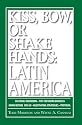 Kiss, Bow, Or Shake Hands, Latin America: How to Do Business in 18 Latin American Countries