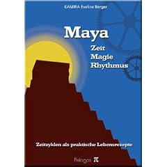 Maya: Zeit - Magie - Rhythmus. Zeitzyklen als Praktische Lebensrezepte