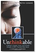 Unthinkable: A Mother's Tragedy, Terror, and Triumph Through A Child's Traumatic Brain Injury