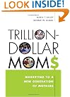 Trillion-Dollar Moms: Marketing to a New Generation of Mothers