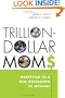 Trillion-Dollar Moms: Marketing to a New Generation of Mothers