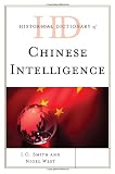 Historical Dictionary of Chinese Intelligence (Historical Dictionaries of Intelligence and CounterIntelligence) Historical Dictionary of Chinese Intelligence (Historical Dictionaries of Intelligence and CounterIntelligence)