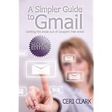 A Simpler Guide to Gmail, Second Edition: Getting the most out of Google's free email