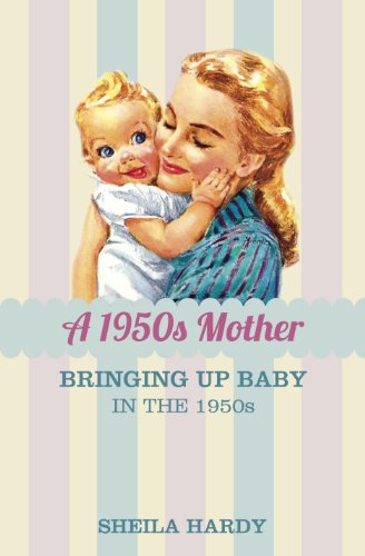The 1950s Mother: Bringing Up Baby in the 1950s