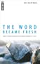 The Word Became Fresh: How to Preach from Old Testament Narrative Texts
