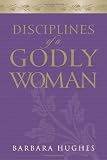 Disciplines of a Godly Woman (1581347596) by Hughes, Barbara