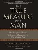 The True Measure of a Man: How Perceptions of Success, Achievement & Recognition Fail Men in Difficult Times