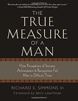 The True Measure of a Man: How Perceptions of Success, Achievement & Recognition Fail Men in Difficult Times