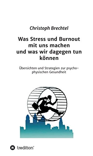 Was Stress und Burnout mit uns machen und was wir dagegen tun können: Übersichten und Strategien zur psycho-physischen Gesundheit (German Edition)