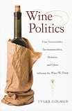 Wine Politics: How Governments, Environmentalists, Mobsters, and Critics Influence the Wines We Drink   [WINE POLITICS] [Paperback]