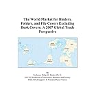 The World Market for Binders, Folders, and File Covers Excluding Book Covers: A 2007... by Philip M. Parker