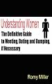 Understanding Women: The Definitive Guide to Meeting, Dating and Dumping, if Necessary
