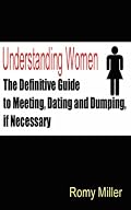 Understanding Women: The Definitive Guide to Meeting, Dating and Dumping, if Necessary