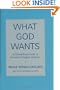 What God Wants: A Compelling Answer to Humanity's Biggest Question