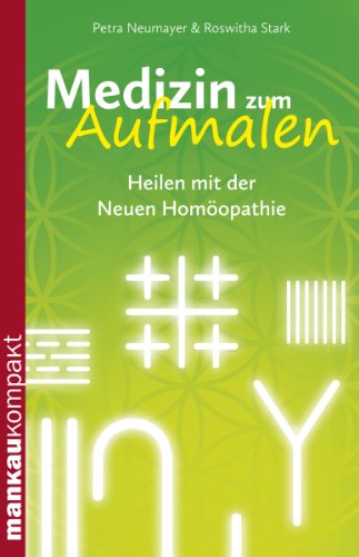 Medizin zum Aufmalen. Heilen mit der Neuen Homöopathie: Kompakt-Ratgeber (German Edition)