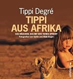 Tippi aus Afrika: Das M�dchen, das mit den Tieren spricht - Tippi Degre