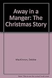 Away in a manger : the Christmas story