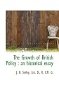 The growth of British policy;: An historical essay