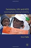 Feminisms, HIV and AIDS: Subverting Power, Reducing Vulnerability