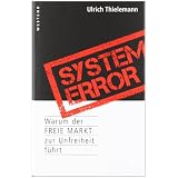 System Error: Warum der freie Markt zur Unfreiheit f�hrtvon "Ulrich Thielemann"