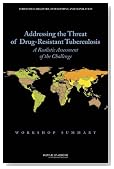 Addressing the Threat of Drug-Resistant Tuberculosis: A Realistic Assessment of the Challenge: Workshop Summary