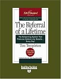 The Referral of a Lifetime: The Networking System that Produces Bottom-Line Results . . . Every Day!