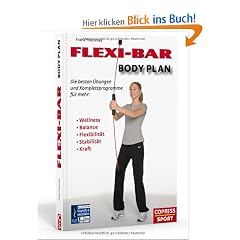 FLEXI-BAR Body Plan - Die besten �bungen und Komplettprogramme f�r mehr Balance, Flexibilit�t, Stabilit�t, Kraft, Ausdauer
