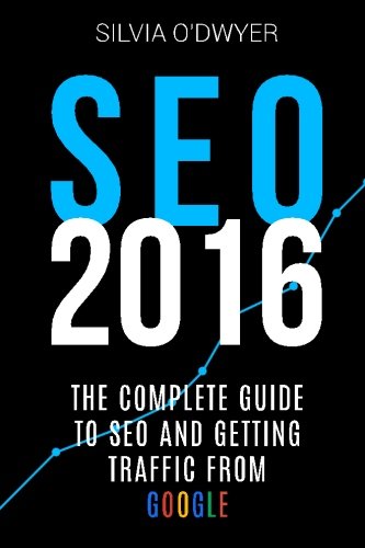 SEO 2016: The Ultimate Guide To SEO And Getting Traffic From Google