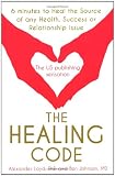 The Healing Code: 6 Minutes to Heal the Source of Your Health, Success or Relationship Issue