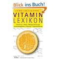 Vitamin-Lexikon: Vorkommen - Bedarf - Mangelerscheinungen - Anwendungsgebiete - Pr�vention - Supplementierung