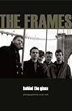 The Frames: Behind the Glass