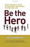 Be the Hero: Three Powerful Ways to Overcome Challenges in Work and Life