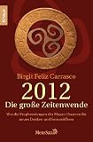 2012 - Die gro&szlig;e Zeitenwende: Wie die Prophezeiungen der Mayas Chancen f&uuml;r Neues Denken und Sein er&ouml;ffnen - Birgit Feliz Carrasco