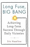 Long Fuse, Big Bang: Achieving Long-Term Success Through Daily Victories