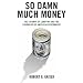 So Damn Much Money: The Triumph of Lobbying and the Corrosion of American Government