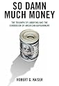 So Damn Much Money: The Triumph of Lobbying and the Corrosion of American Government