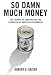 So Damn Much Money: The Triumph of Lobbying and the Corrosion of American Government