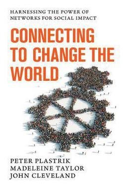 Peter Plastrik: Connecting to Change the World : Harnessing the Power of Networks for Social Impact (Hardcover); 2014 Edition