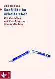  : Konflikte im Arbeitsleben. Mit Mediation und Coaching zur Lösungsfindung