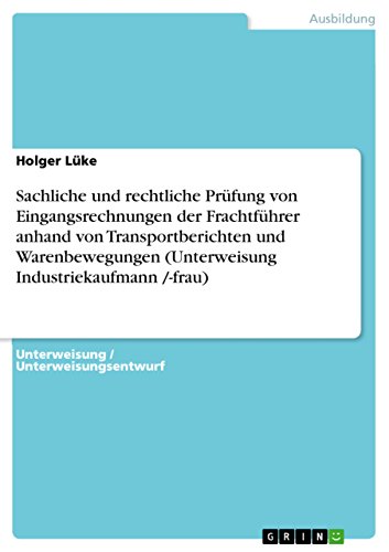 Sachliche und rechtliche Prüfung von Eingangsrechnungen der Frachtführer anhand von Transportberichten und Warenbewegungen  (Unterweisung Industriekaufmann /-frau) (German Edition)