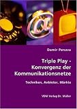 Produkt-Bild: Triple Play - Konvergenz der Kommunikationsnetze: Techniken, Anbieter, M&auml;rkte