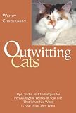 Outwitting Cats: Tips, Tricks and Techniques for Persuading the Felines in Your Life That What YOU Want Is Also What THEY Want