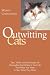 Outwitting Cats: Tips, Tricks and Techniques for Persuading the Felines in Your Life That What YOU Want Is Also What THEY Want Outwitting Cats: Tips, Tricks and Techniques for Persuading the Felines in Your Life That What YOU Want Is Also What THEY Want