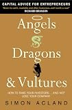 Angels, Dragons and Vultures: How to Tame Your Investors... And Not Lose Your Company: Capital Advice for Entrepreneurs