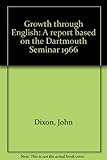 Growth through English : a report based on the Dartmouth Seminar 1966