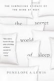 The Secret World of Sleep: The Surprising Science of the Mind at Rest