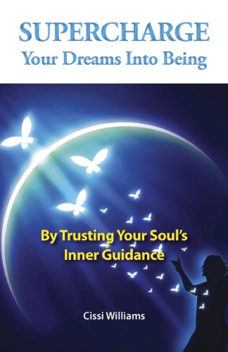Supercharge Your Dreams Into Being: By Trusting Your Soul's Inner Guidance