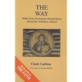 The Way: What Every Protestant Should Know About the Orthodox Church (Faith Catechism) ~ Clark Carlton