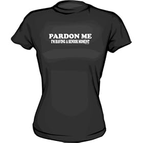 Pardon Me I'm Having A SENIOR MOMENT Women's tee Shirt in 6 Colors Small thru XXL